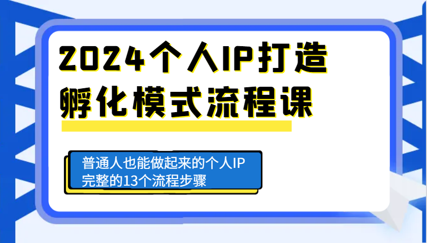 2024个人IP打造孵化模式流程课，普通人也能做起来的个人IP完整的13个流程步骤-博库