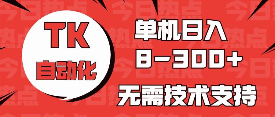 海外手机版TK自动化，单机收益8~300+，无需技术支持，新手小白均可操作-博库