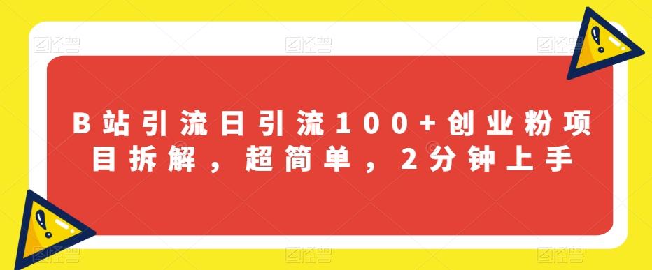 B站引流日引流100+创业粉项目拆解，超简单，2分钟上手【揭秘】-博库