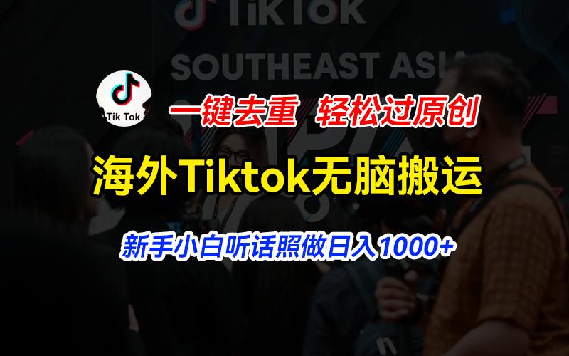 海外Tiktok短视频无脑搬运，一键去重轻松过原创，新手小白听话照做日入…-博库