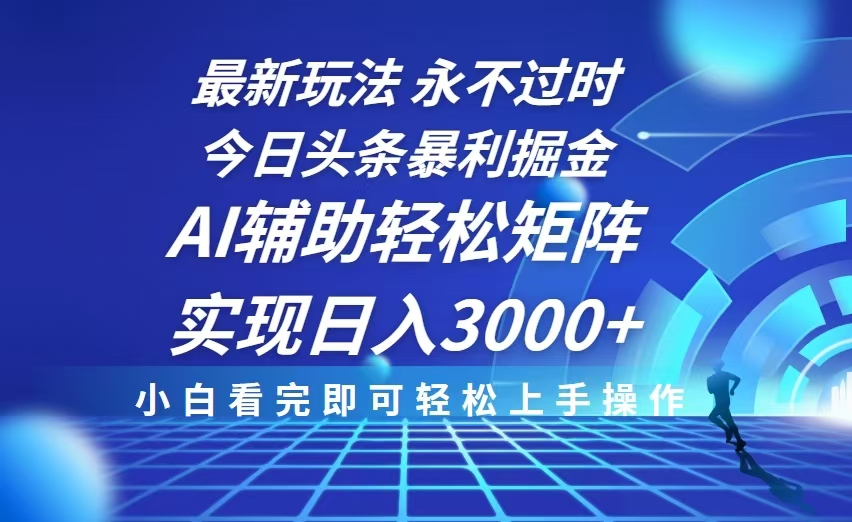 今日头条最新暴利掘金玩法，思路简单，AI辅助，复制粘贴轻松矩阵日入3000+-博库