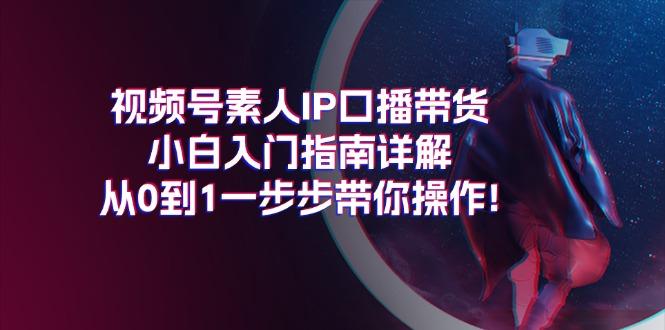 视频号素人IP口播带货小白入门指南详解，从0到1一步步带你操作!-博库