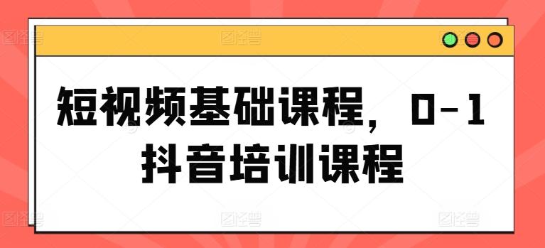 短视频基础课程，0-1抖音培训课程-博库