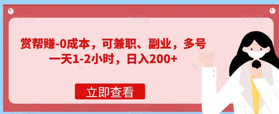 赏帮赚-0成本，可兼职、副业，多号一天1-2小时，日入200+-博库