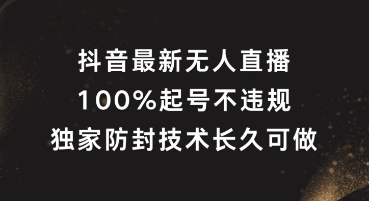 抖音最新无人直播，100%起号，独家防封技术长久可做【揭秘】-博库