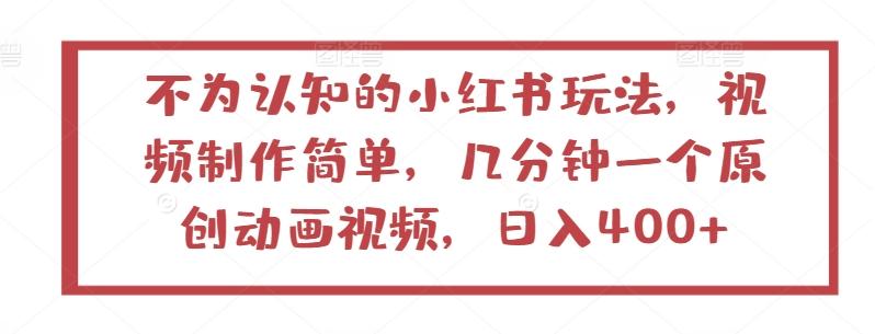 不为认知的小红书玩法，视频制作简单，几分钟一个原创动画视频，日入400+【揭秘】-博库