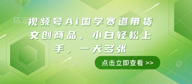 视频号Ai国学赛道带货文创商品，小白轻松上手，一天多张-博库