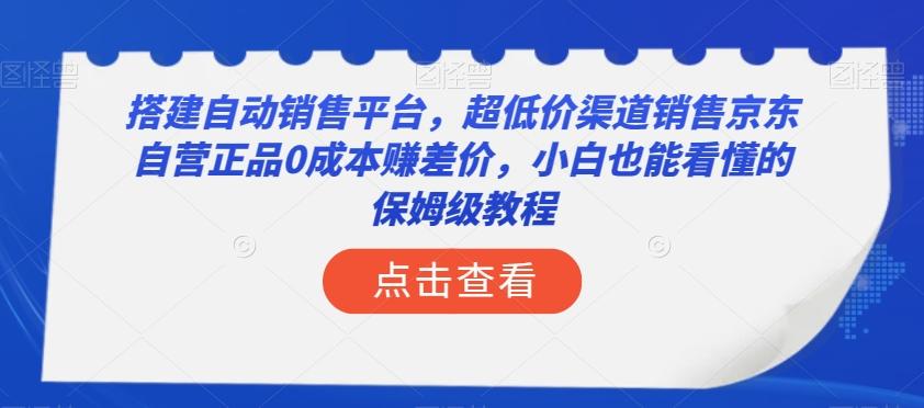 搭建自动销售平台，超低价渠道销售京东自营正品0成本赚差价，小白也能看懂的保姆级教程【揭秘】-博库