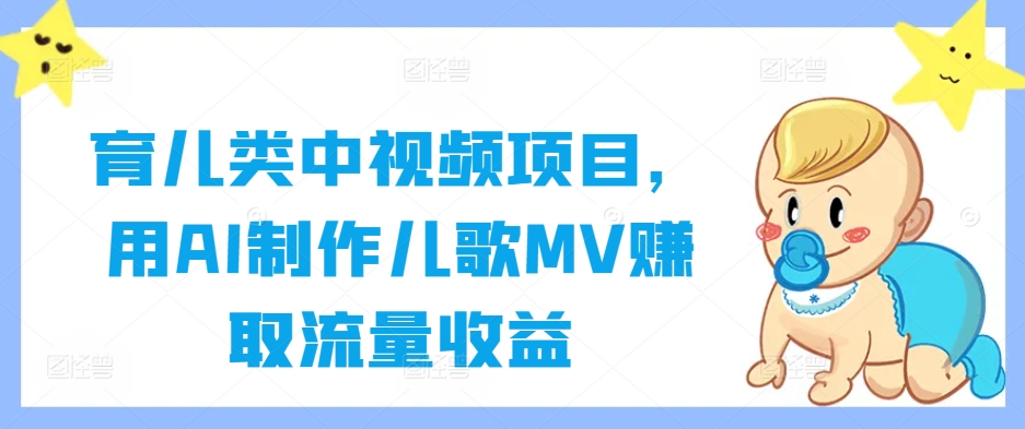 育儿类中视频项目，用AI制作儿歌MV赚取流量收益-博库