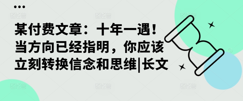 某付费文章：十年一遇！当方向已经指明，你应该立刻转换信念和思维|长文-博库