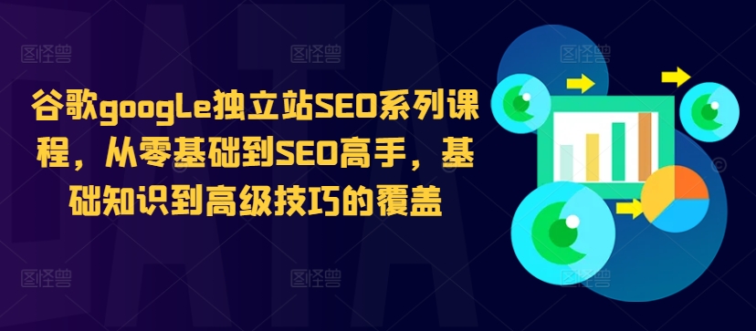 谷歌google独立站SEO系列课程，从零基础到SEO高手，基础知识到高级技巧的覆盖-博库