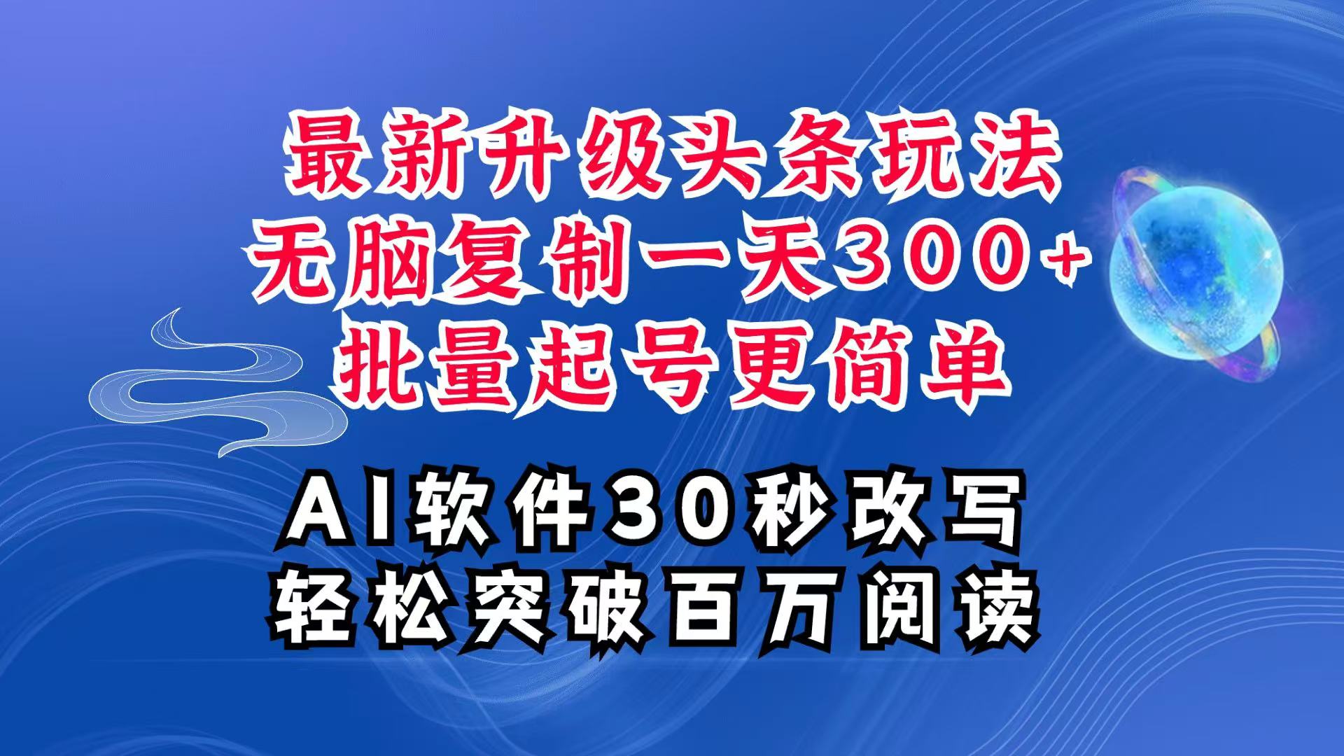 AI头条最新玩法，复制粘贴单号搞个300+，批量起号随随便便一天四位数，超详细课程-博库