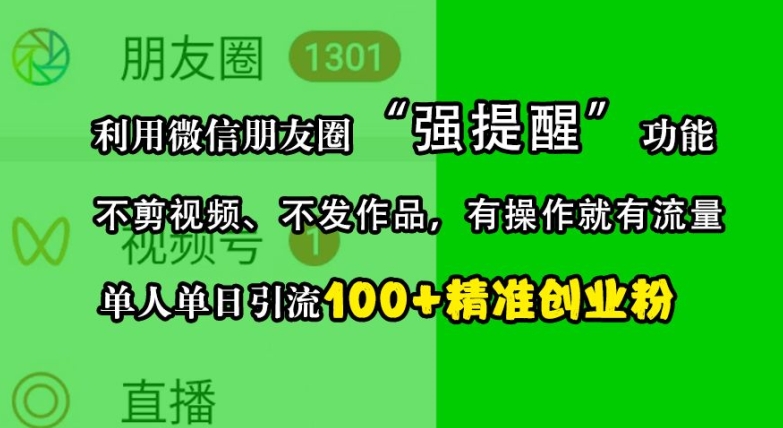 利用微信朋友圈“强提醒”功能，引流精准创业粉，不剪视频、不发作品，单人单日引流100+创业粉-博库