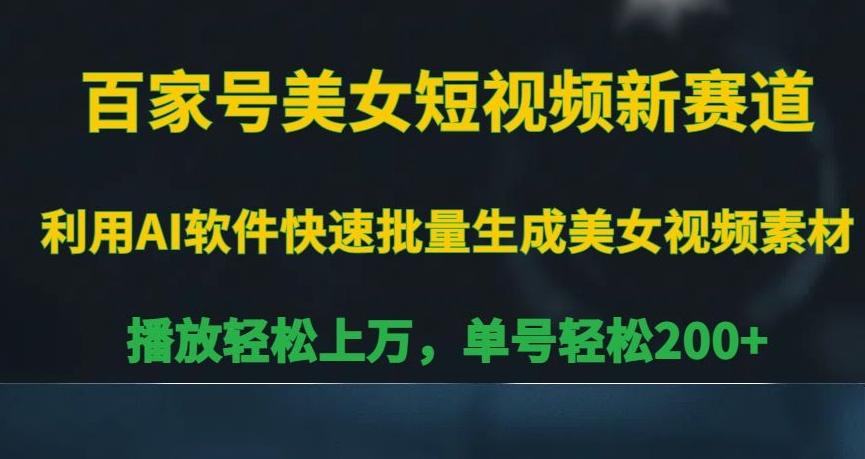 百家号美女短视频新赛道，播放轻松上万，单号轻松200+【揭秘】-博库