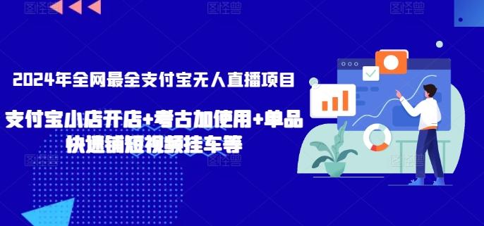 2024年全网最全支付宝无人直播项目，支付宝小店开店+考古加使用+单品快速铺短视频挂车等【揭秘】-博库