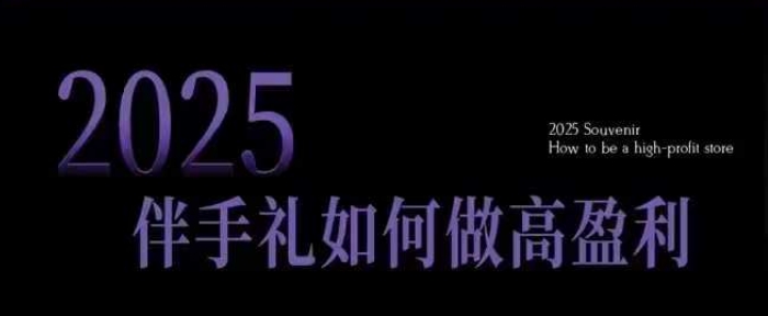 2025伴手礼如何做高盈利门店，小白保姆级伴手礼开店指南，伴手礼最新实战10大攻略，突破获客瓶颈-博库