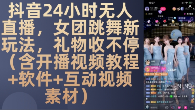 DY 24小时无人直播，女团跳舞新玩法，礼物收不停(含开播视频教程+软件+互动视频素材)【揭秘】-博库