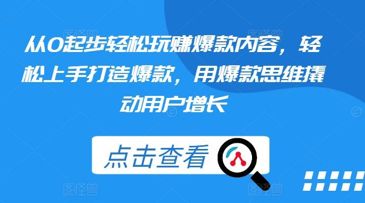 从0起步轻松玩赚爆款内容，轻松上手打造爆款，用爆款思维撬动用户增长-博库