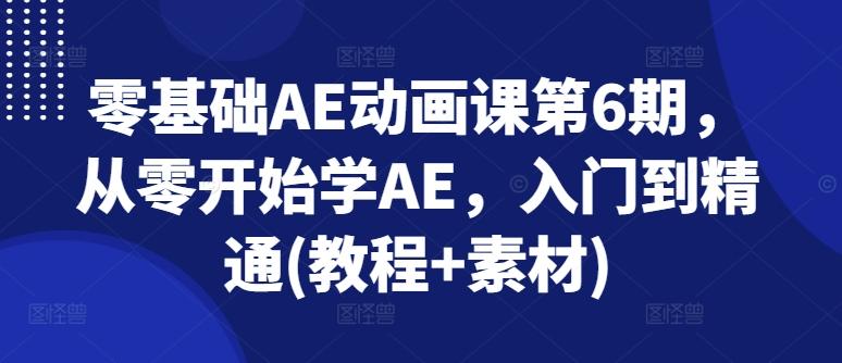 零基础AE动画课第6期，从零开始学AE，入门到精通(教程+素材)-博库