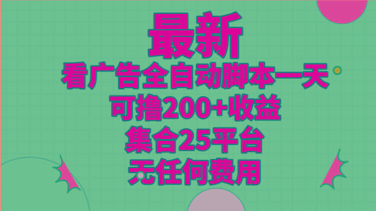 最新看广告全自动脚本一天可撸200+收益 。集合25平台 ，无任何费用-博库