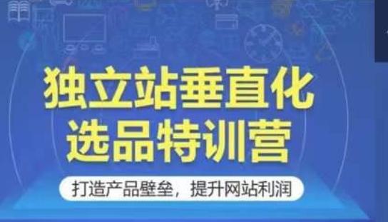 独立站垂直化选品特训营，打造产品壁垒，提升网站利润-博库