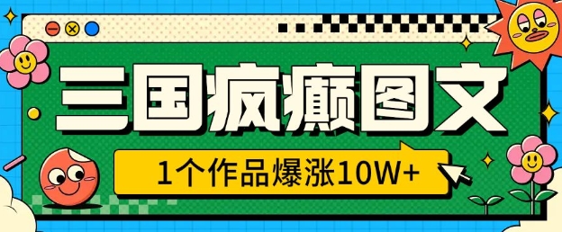 三国疯癫图文，1个作品爆涨10W+，3分钟教会你，趁着风口无脑冲(附详细教学)-博库