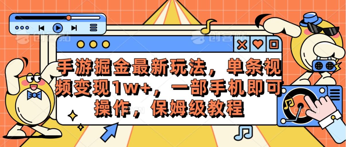 手游掘金最新玩法，单条视频变现1w+，一部手机即可操作，保姆级教程-博库