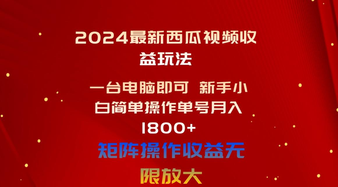 2024最新西瓜视频收益玩法，一台电脑即可 新手小白简单操作单号月入1800+-博库