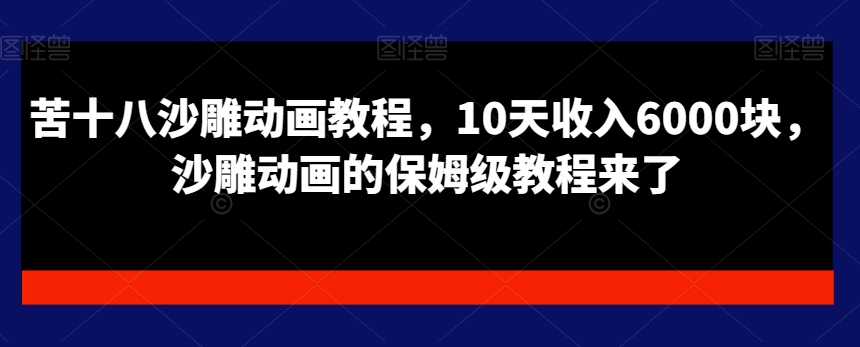 苦十八沙雕动画教程，10天收入6000块，沙雕动画的保姆级教程来了-博库