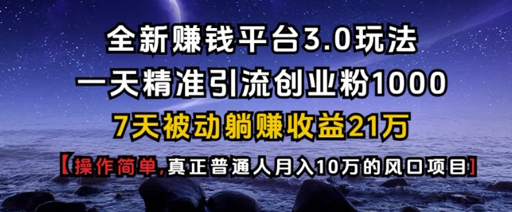 全新赚钱平台3.0玩法一天精准引流创业粉1000.7天被动躺Z收益21W【仅揭秘】-博库