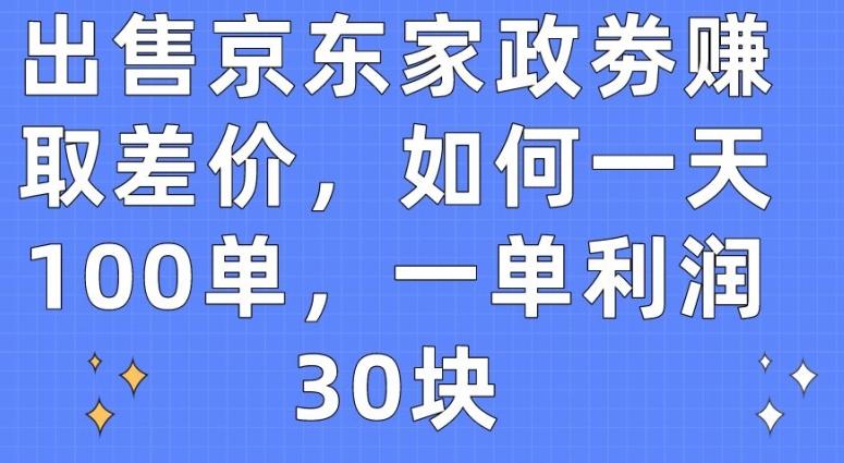 出售京东家政劵赚取差价，如何一天100单，一单利润30块【揭秘】-博库