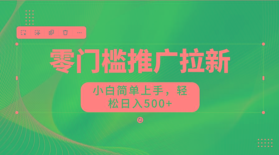 零门槛推广拉新，小白简单上手，轻松日入500+-博库