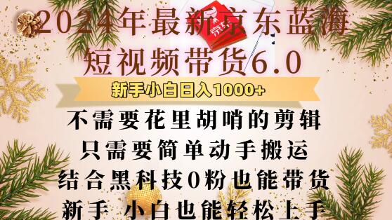 最新京东蓝海短视频带货6.0.不需要花里胡哨的剪辑只需要简单动手搬运结合黑科技0粉也能带货【揭秘】-博库