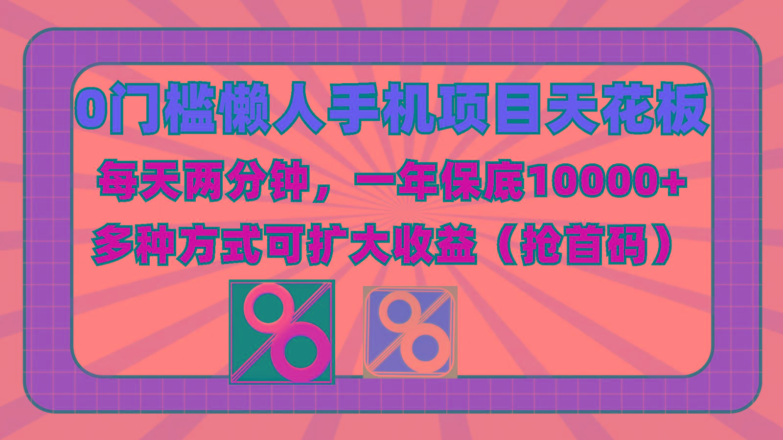 0门槛懒人手机项目，每天2分钟，一年10000+多种方式可扩大收益(抢首码)-博库