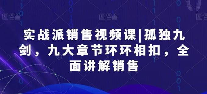 实战派销售视频课|孤独九剑，九大章节环环相扣，全面讲解销售-博库