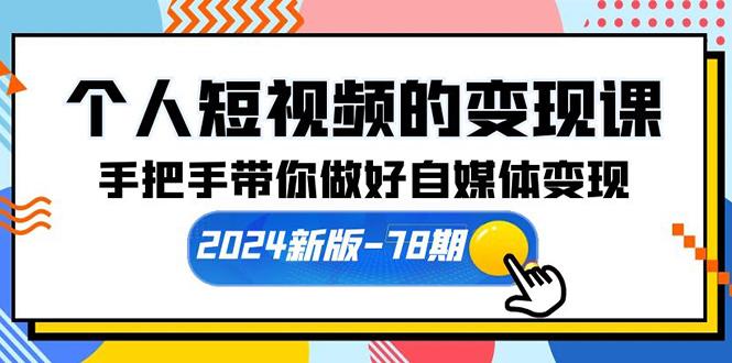 (10079期)个人短视频的变现课【2024新版-78期】手把手带你做好自媒体变现(61节课)-博库