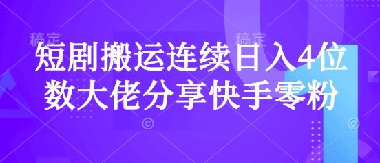 短剧搬运连续日入4位数大佬分享快手零粉爆单经验-博库