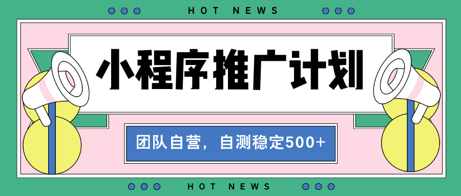 【小程序推广计划】全自动裂变，自测收益稳定在500-2000+-博库