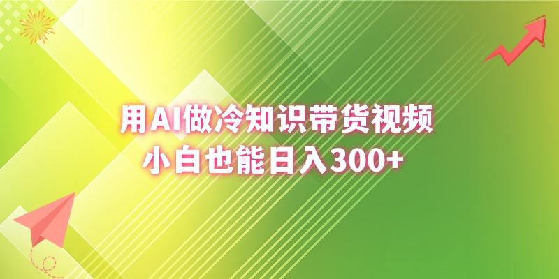 (8631期)用AI做冷知识带货视频，小白也能日入300+-博库