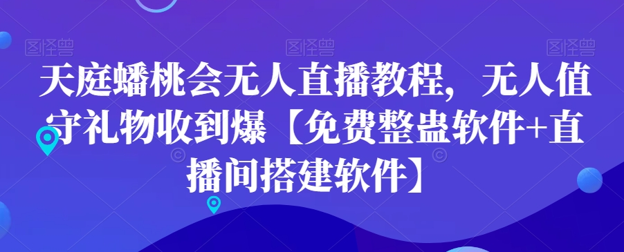 天庭蟠桃会无人直播教程，无人值守礼物收到爆【免费整蛊软件+直播间搭建软件】-博库