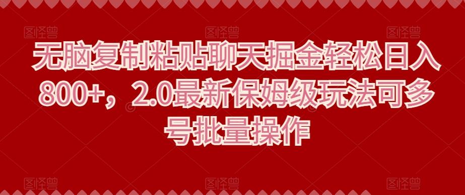 无脑复制粘贴聊天掘金轻松日入800+，2.0最新保姆级玩法可多号批量操作-博库