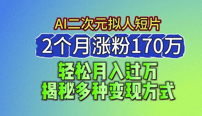 2024最新蓝海AI生成二次元拟人短片，2个月涨粉170万，揭秘多种变现方式【揭秘】-博库