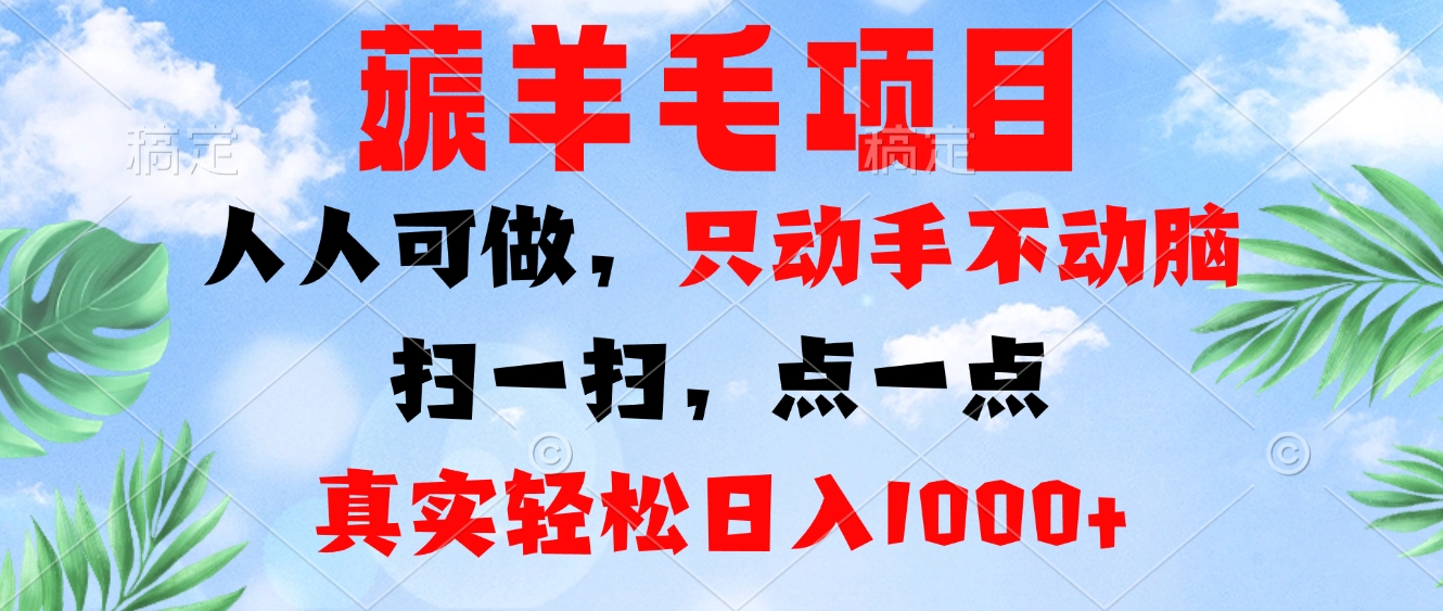 薅羊毛项目，人人可做，只动手不动脑。扫一扫，点一点，真实轻松日入1000+-博库