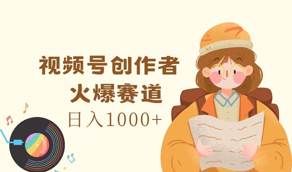 视频号创作者，火爆赛道，日入1000+-博库