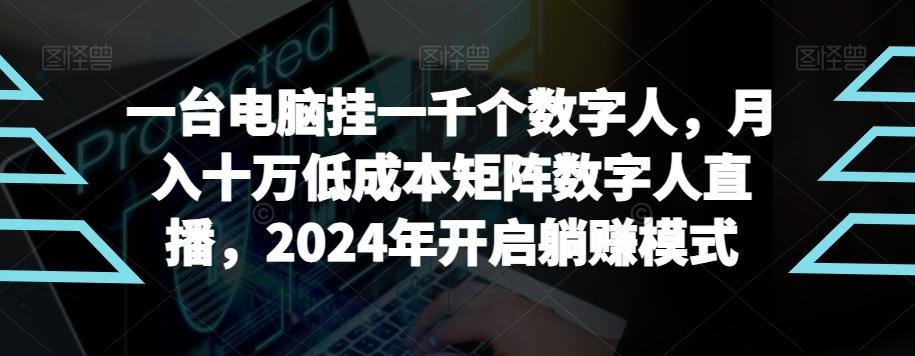 【超级蓝海项目】一台电脑挂一千个数字人，月入十万低成本矩阵数字人直播，2024年开启躺赚模式【揭秘】-博库