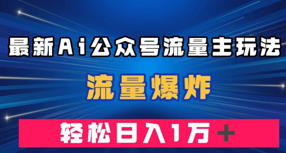 最新AI公众号流量主玩法，流量爆炸，轻松月入一万＋【揭秘】-博库