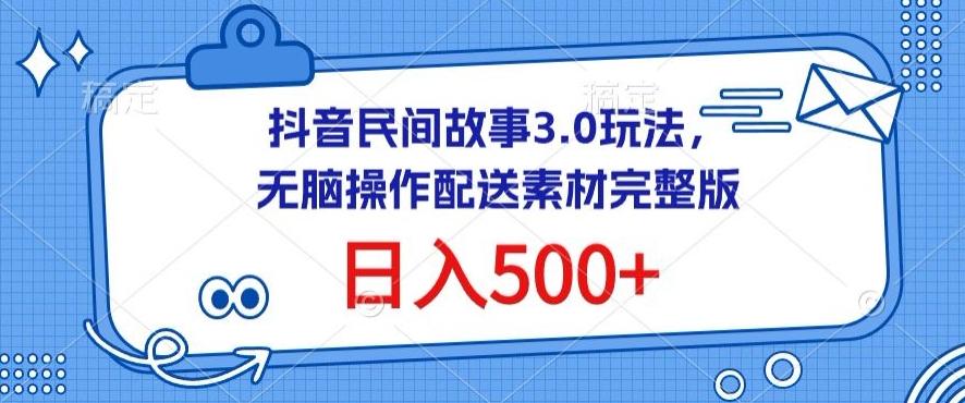 抖音民间故事3.0玩法，无脑操作，日入500+配送素材完整版【揭秘】-博库