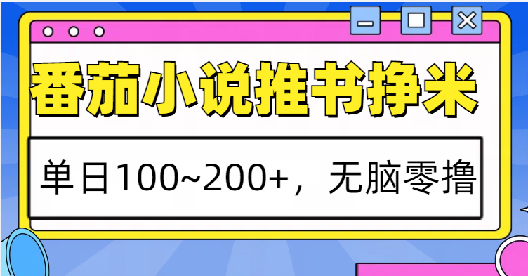 番茄小说推书赚米，单日100~200+，无脑零撸-博库