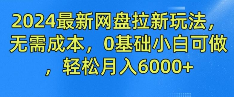 2024最新网盘拉新玩法，无需成本，0基础小白可做，轻松月入6000+【揭秘】-博库