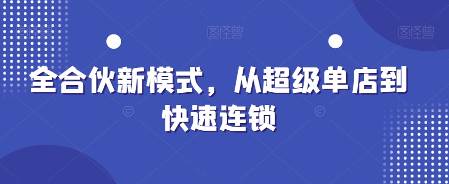 全合伙新模式，从超级单店到快速连锁-博库